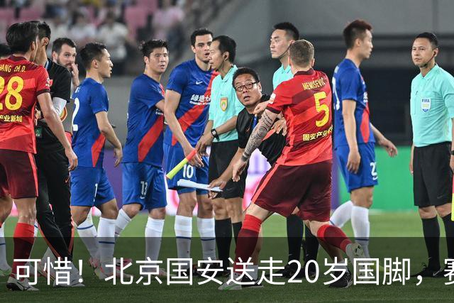 可惜！北京国安送走20岁国脚，赛季零出场，却曾被视为未来主力