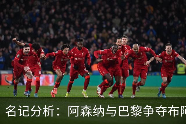 名记分析：阿森纳与巴黎争夺布阿迪，佐利斯加盟枪手前景乐观！