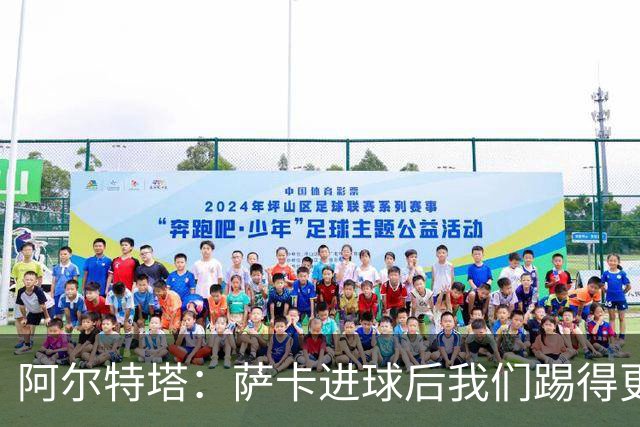 阿尔特塔：萨卡进球后我们踢得更舒服